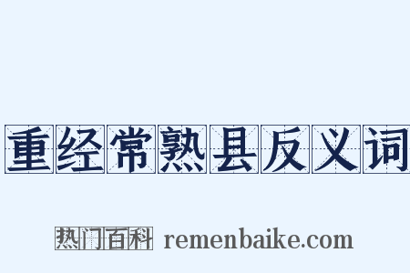 重经常熟县反义词是什么意思的图片